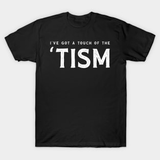 I've got a touch of the 'tism T-Shirt